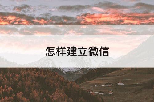 怎样建立微信