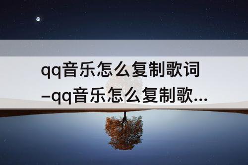 qq音乐怎么复制歌词-qq音乐怎么复制歌词翻译