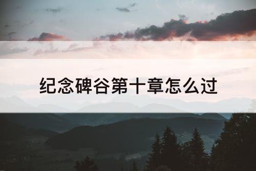 纪念碑谷第十章怎么过