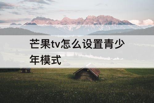 芒果tv怎么设置青少年模式