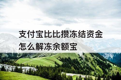 支付宝比比攒冻结资金怎么解冻余额宝