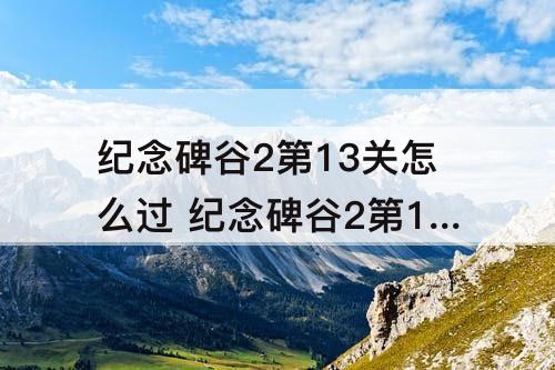 纪念碑谷2第13关怎么过 纪念碑谷2第13关怎么过图解