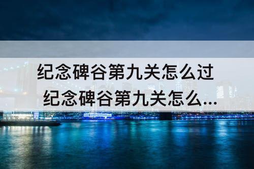纪念碑谷第九关怎么过 纪念碑谷第九关怎么过图解法