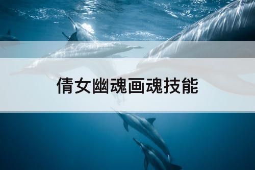 倩女幽魂画魂技能