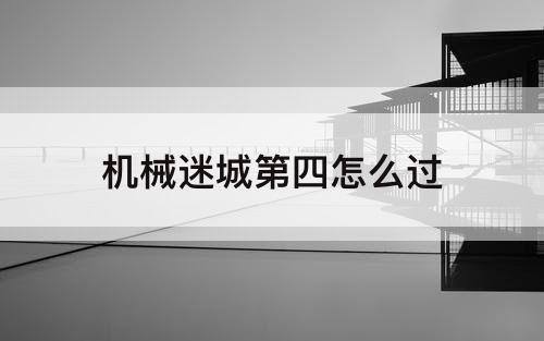 机械迷城第四怎么过