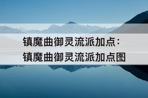 镇魔曲御灵流派加点：镇魔曲御灵流派加点图