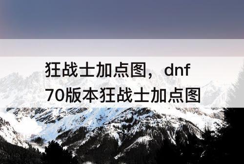 狂战士加点图，dnf70版本狂战士加点攻略