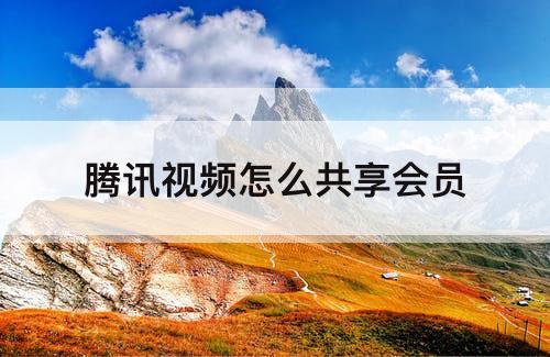 腾讯视频怎么共享会员