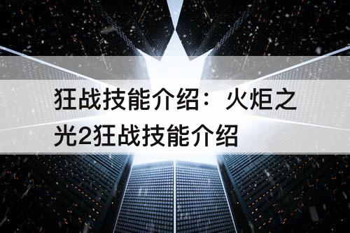 狂战技能介绍：火炬之光2狂战技能介绍