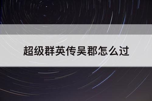超级群英传吴郡怎么过