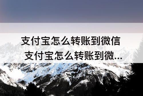 支付宝怎么转账到微信 支付宝怎么转账到微信钱包