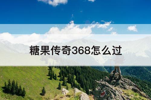 糖果传奇368怎么过