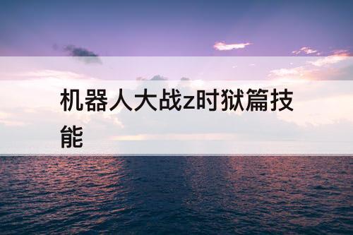 机器人大战z时狱篇技能