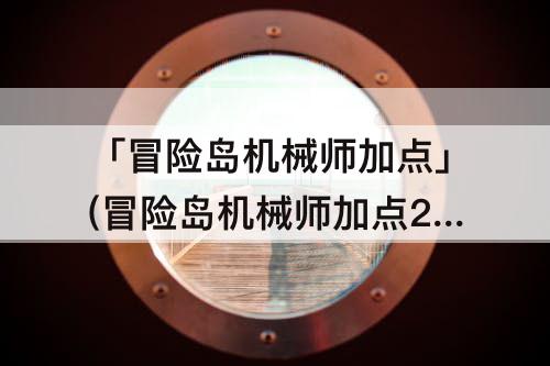 「冒险岛机械师加点」(冒险岛机械师加点2016)