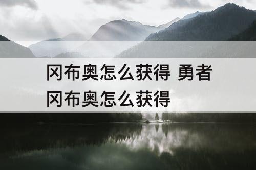 冈布奥怎么获得 勇者冈布奥怎么获得