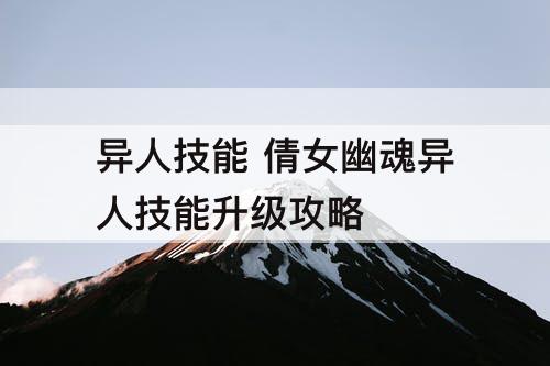 异人技能 倩女幽魂异人技能升级攻略