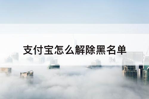支付宝怎么解除黑名单