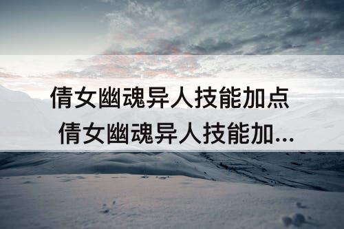 倩女幽魂异人技能加点 倩女幽魂异人技能加点图