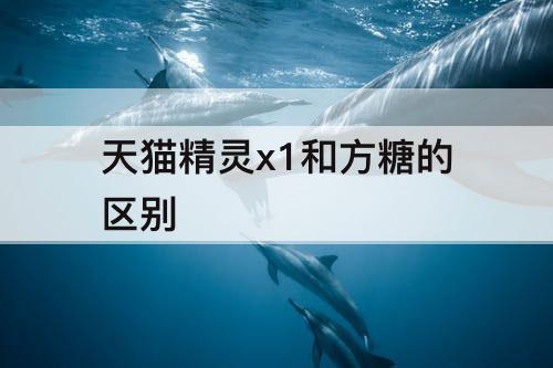 天猫精灵x1和方糖的区别