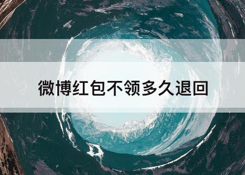 微博红包不领多久退回