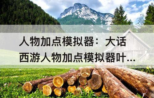 人物加点模拟器：大话西游人物加点模拟器叶子猪