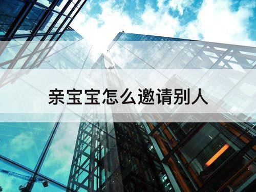 亲宝宝怎么邀请别人