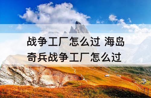 战争工厂怎么过 海岛奇兵战争工厂怎么过