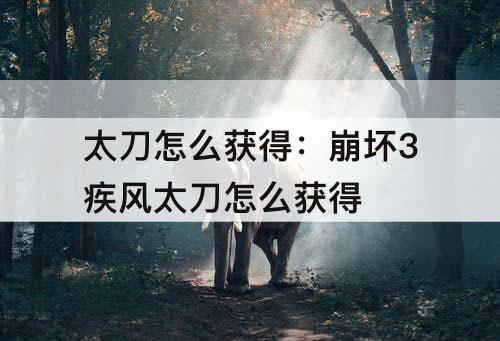 太刀怎么获得：崩坏3疾风太刀怎么获得