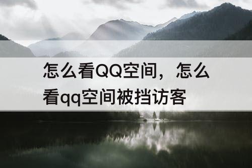 怎么看QQ空间，怎么看qq空间被挡访客