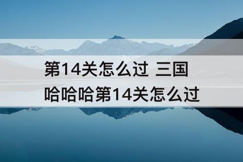 第14关怎么过 三国哈哈哈第14关怎么过
