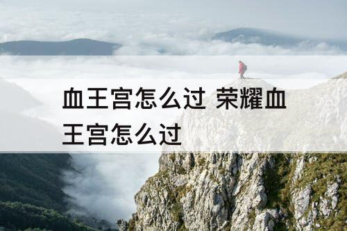 血王宫怎么过 荣耀血王宫怎么过