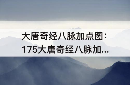 大唐奇经八脉加点图：175大唐奇经八脉加点图