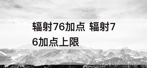 辐射76加点 辐射76加点上限